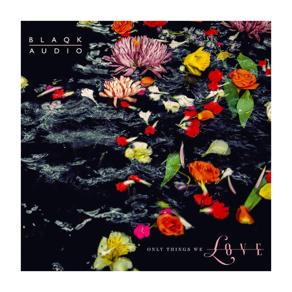 Blaqk Audio - Only Things We Love (Water Picture Disc)