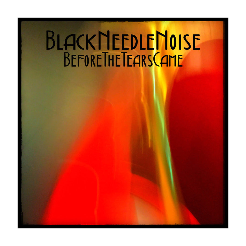 Black Needle Noise - Before The Tears Came (Red Ltd)